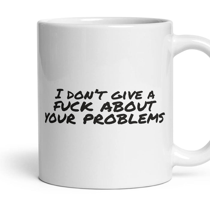 I don’t give a fuck about your problems mug, 11oz white ceramic, handle right