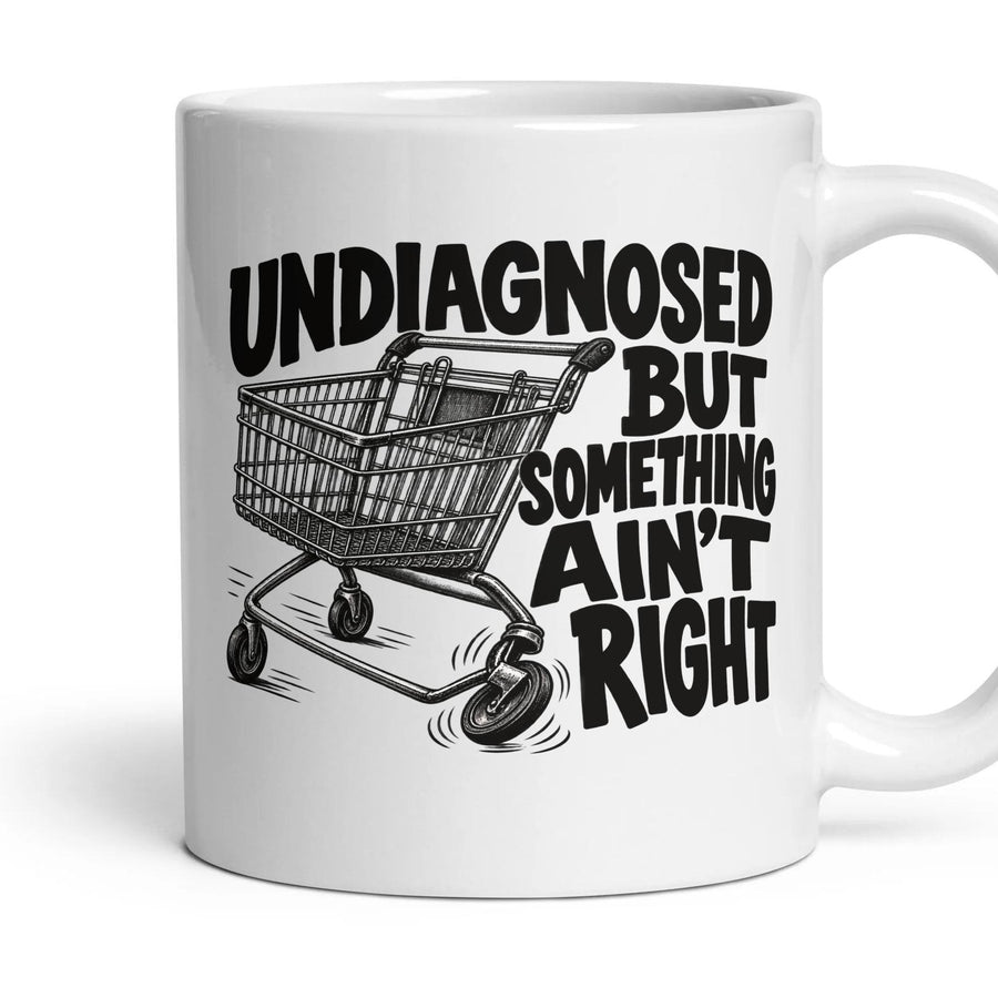 UNDIAGNOSED BUT SOMETHING AIN'T RIGHT mug, 11oz white ceramic, handle right