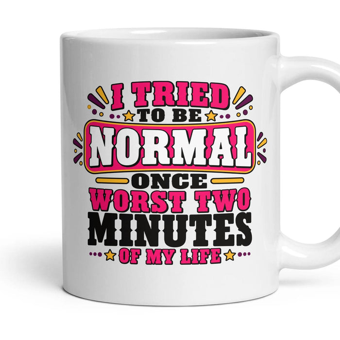 I TRIED TO BE NORMAL ONCE WORST TWO MINUTES OF MY LIFE mug, 11oz white ceramic, handle right
