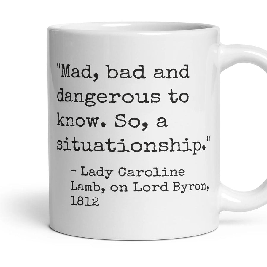 Mad, bad and dangerous to know. So, a situationship. mug, 11oz white ceramic, handle right