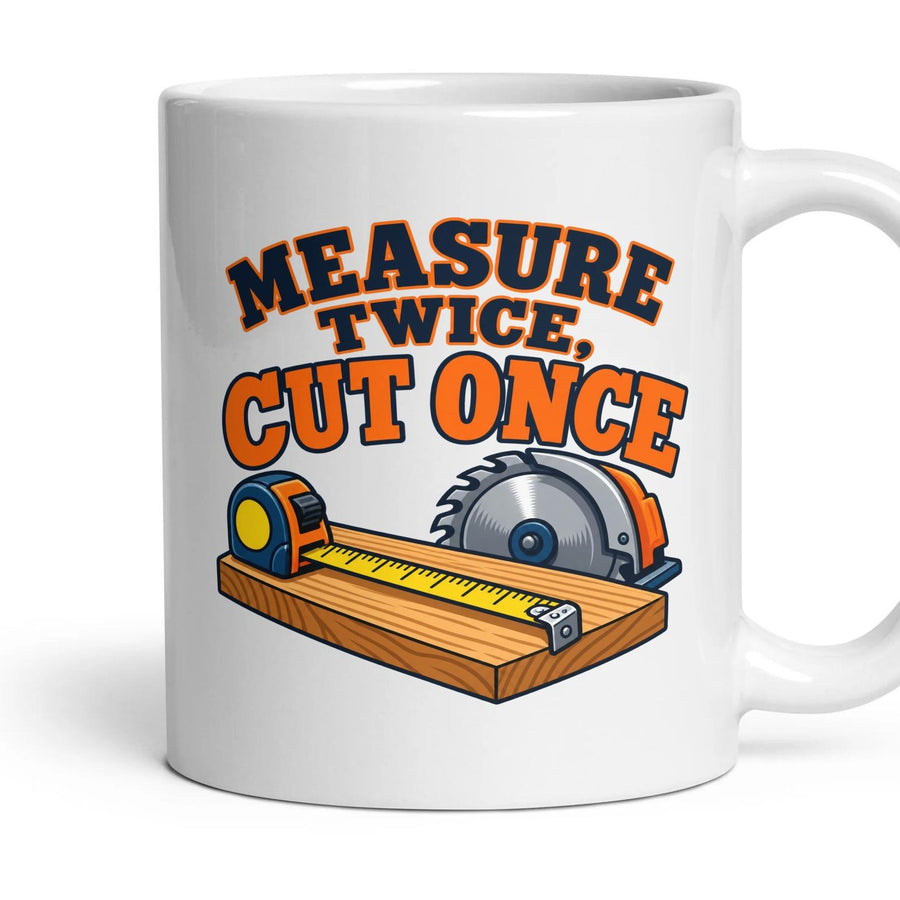MEASURE TWICE, CUT ONCE mug, 11oz white ceramic, handle right