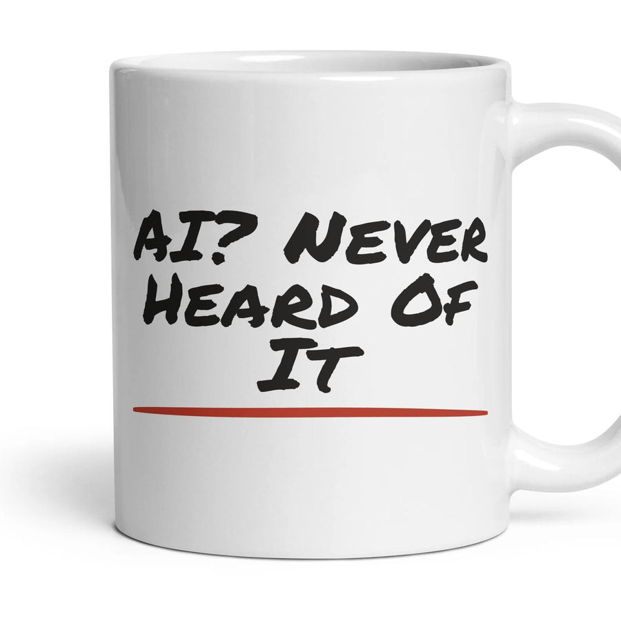 AI? Never Heard Of It mug, 11oz white ceramic, handle right