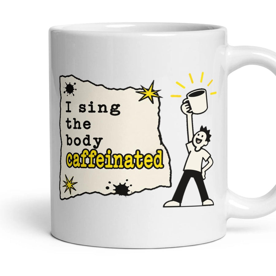 I sing the body caffeinated mug, 11oz white ceramic, handle right