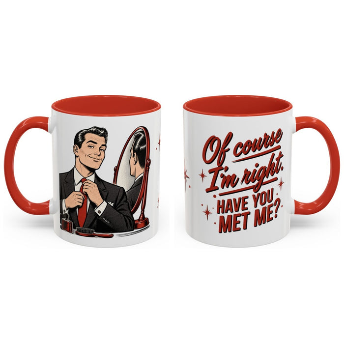 Of course I'm right. Have you met me? mug, 11oz white ceramic, red handle and interior, handle right
