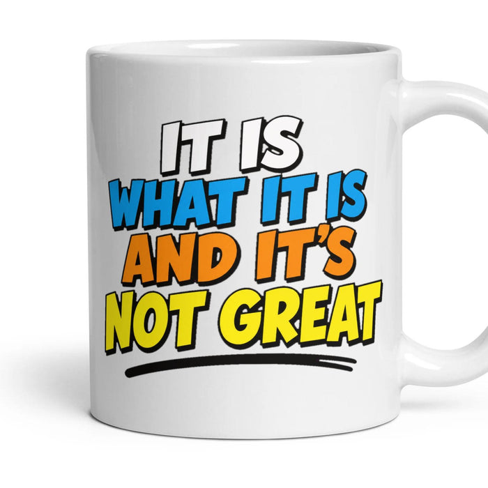 IT IS WHAT IT IS AND IT'S NOT GREAT mug, 11oz white ceramic, handle right