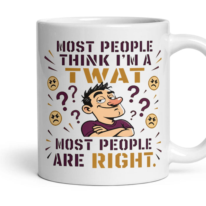 MOST PEOPLE THINK I'M A TWAT MOST PEOPLE ARE RIGHT. mug, 11oz white ceramic, handle right