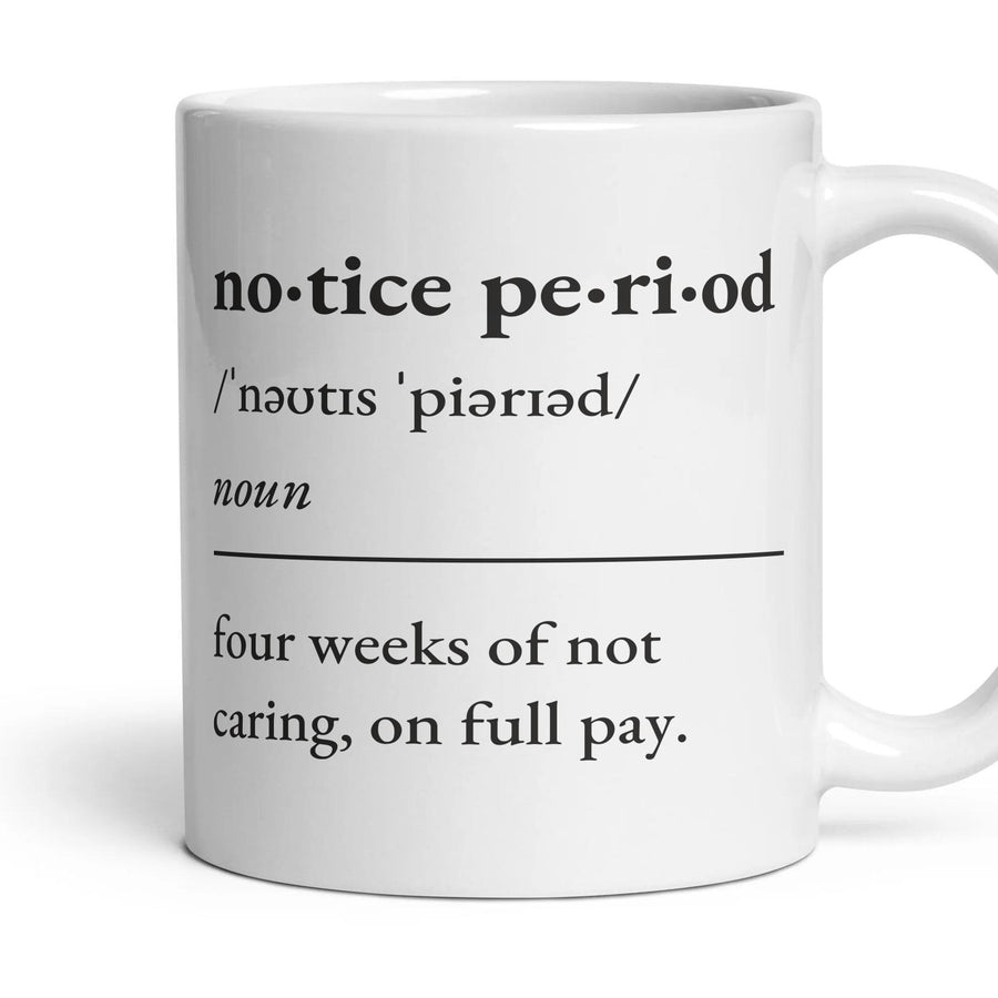 Notice period, noun: four weeks of not caring, on full pay. mug, 11oz white ceramic, handle right