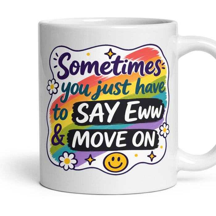 Sometimes you just have to SAY Eww & MOVE ON mug, 11oz white ceramic, handle right