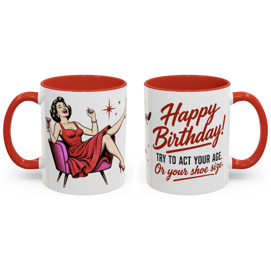 Happy Birthday! Try to act your age. Or your shoe size. mug, 11oz white ceramic, red handle and interior, handle right