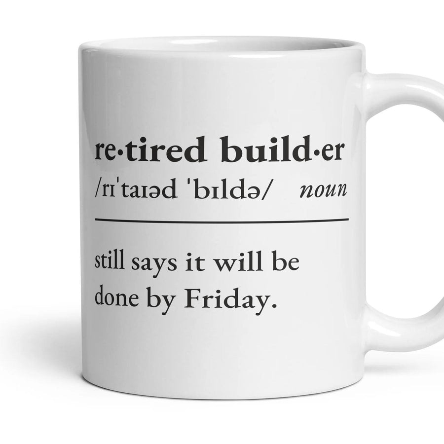 Retired builder, noun: still says it will be done by Friday. mug, 11oz white ceramic, handle right
