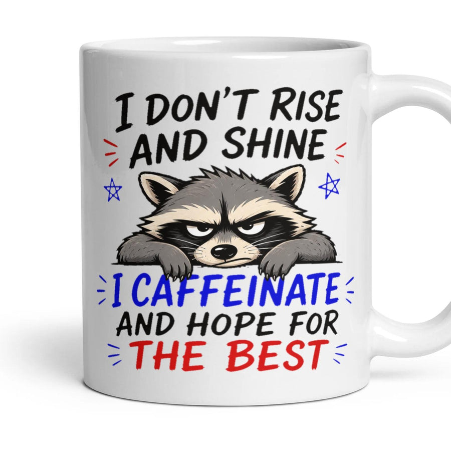 I DON'T RISE AND SHINE I CAFFEINATE AND HOPE FOR THE BEST mug, 11oz white ceramic, handle right