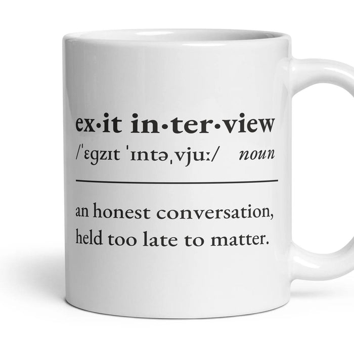 Exit interview, noun: an honest conversation, held too late to matter. mug, 11oz white ceramic, handle right