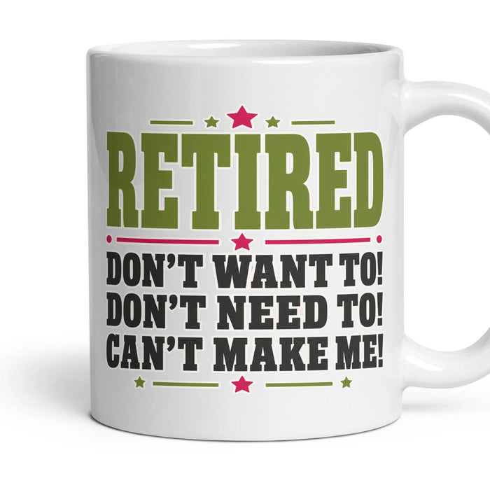 RETIRED
DON'T WANT TO!
DON'T NEED TO!
CAN'T MAKE ME! mug, 11oz white ceramic, handle right