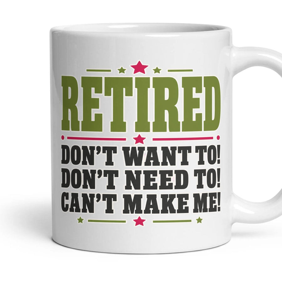 RETIRED
DON'T WANT TO!
DON'T NEED TO!
CAN'T MAKE ME! mug, 11oz white ceramic, handle right