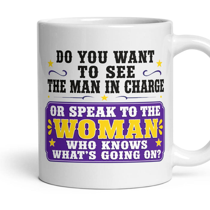 DO YOU WANT TO SEE THE MAN IN CHARGE OR SPEAK TO THE WOMAN WHO KNOWS WHAT'S GOING ON? mug, 11oz white ceramic, handle right