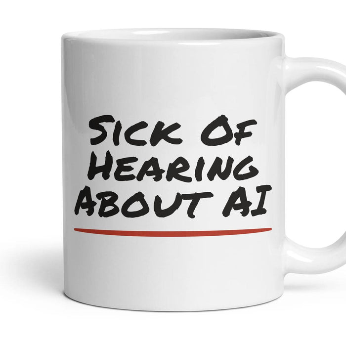 Sick Of Hearing About AI mug, 11oz white ceramic, handle right