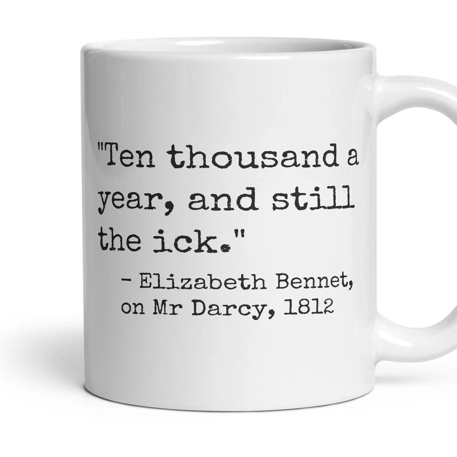 Ten thousand a year, and still the ick. mug, 11oz white ceramic, handle right