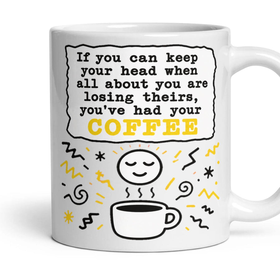 If you can keep your head when all about you are losing theirs, you've had your coffee mug, 11oz white ceramic, handle right