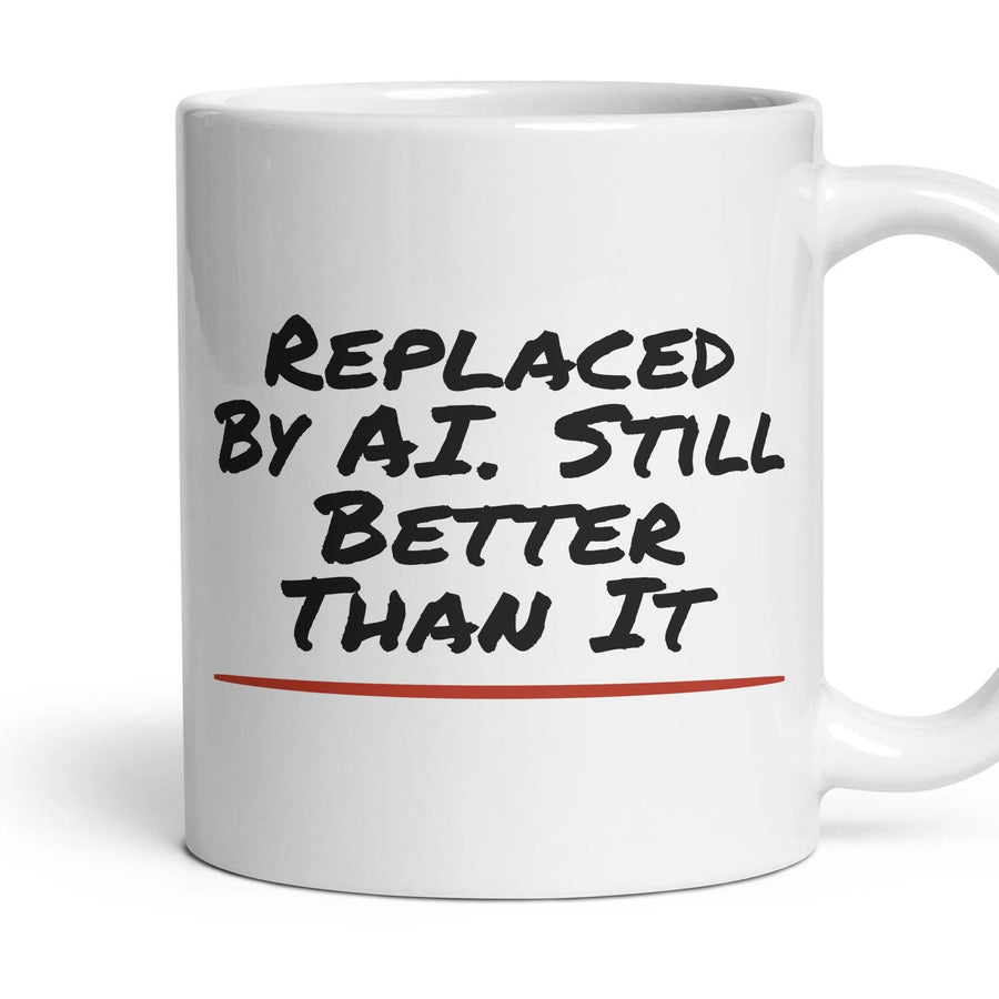 Replaced By AI. Still Better Than It mug, 11oz white ceramic, handle right