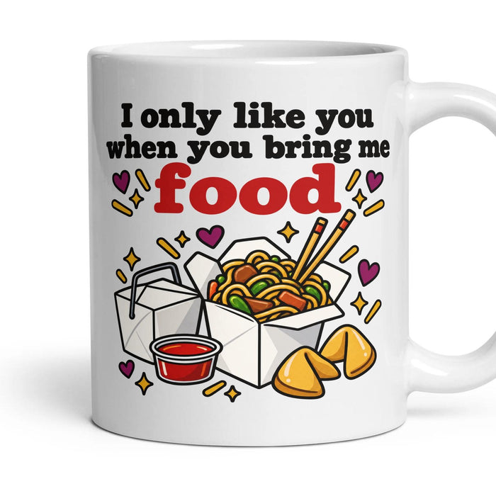 I only like you when you bring me food mug, 11oz white ceramic, handle right