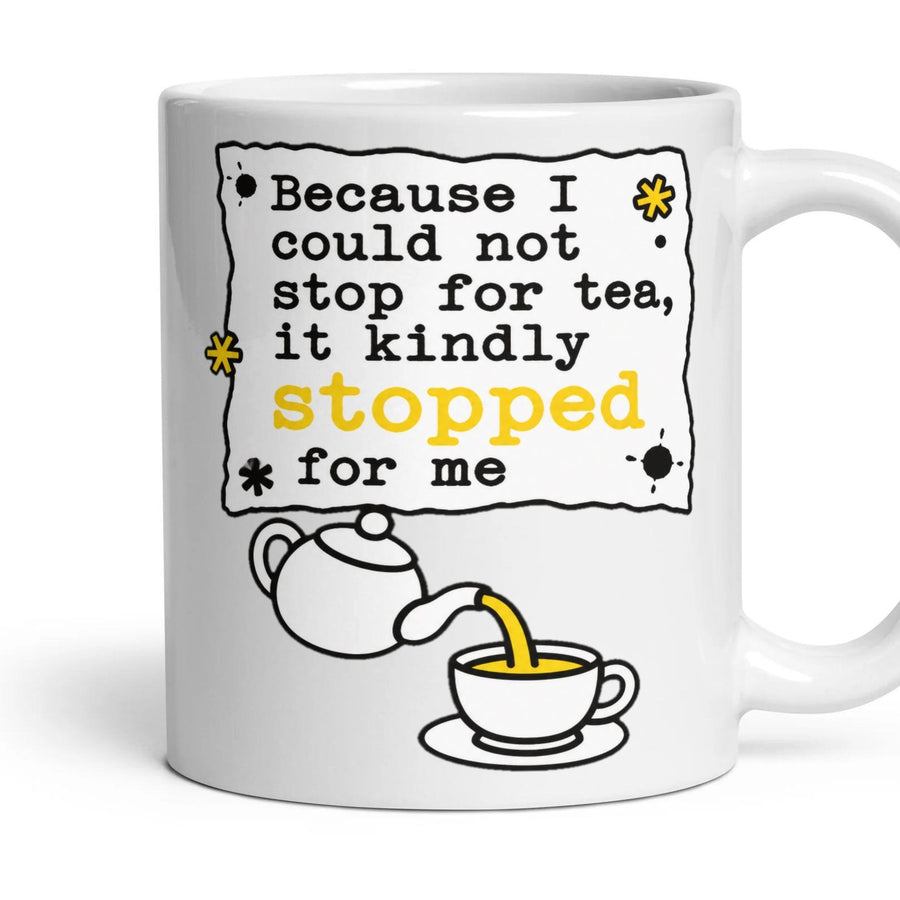 Because I could not stop for tea, it kindly stopped for me mug, 11oz white ceramic, handle right