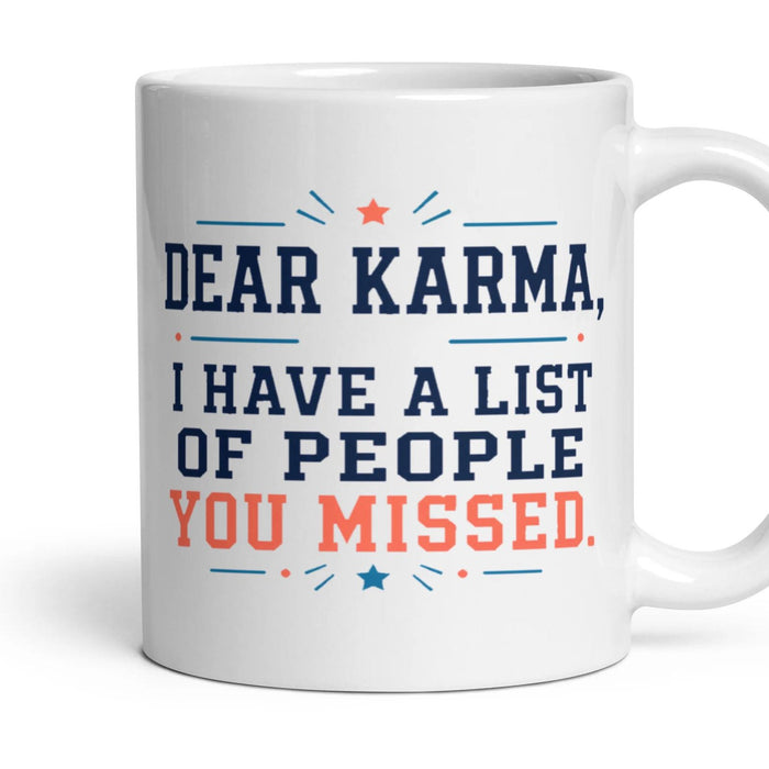 Dear Karma,
I have a list of people you missed. mug, 11oz white ceramic, handle right