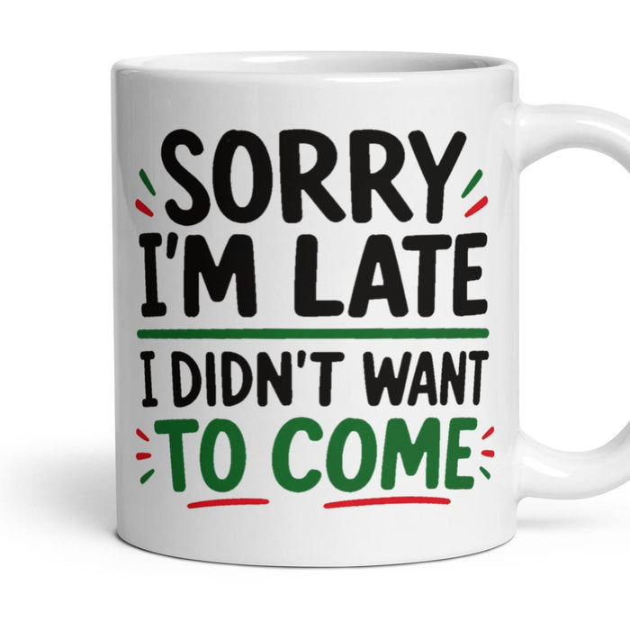 SORRY I'M LATE I DIDN'T WANT TO COME mug, 11oz white ceramic, handle right