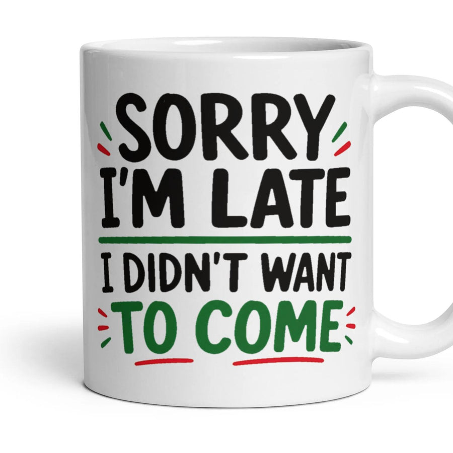SORRY I'M LATE I DIDN'T WANT TO COME mug, 11oz white ceramic, handle right