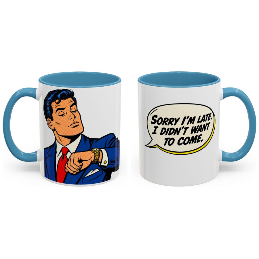 Sorry I'm late. I didn't want to come. mug, 11oz white ceramic, light blue handle and interior, handle right