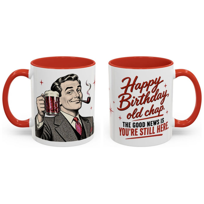Happy Birthday, old chap. The good news is you're still here. mug, 11oz white ceramic, red handle and interior, handle right