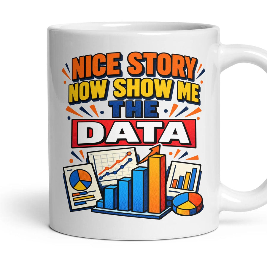 NICE STORY NOW SHOW ME THE DATA mug, 11oz white ceramic, handle right