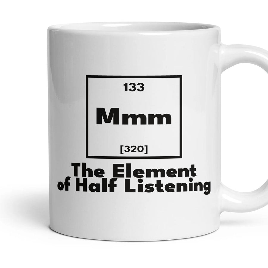 Mmm The Element of Half Listening mug, 11oz white ceramic, handle right