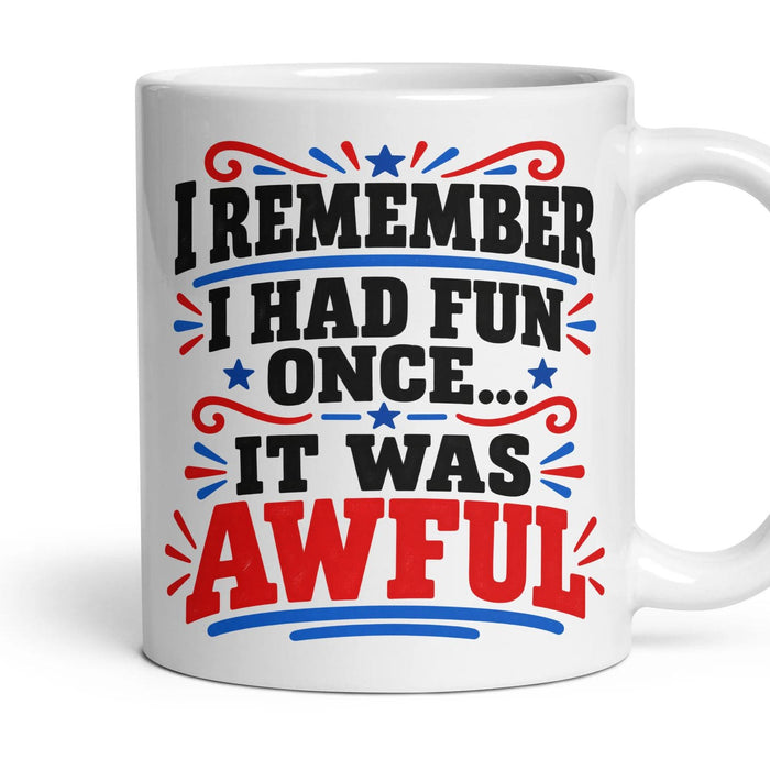 I REMEMBER I HAD FUN ONCE... IT WAS AWFUL mug, 11oz white ceramic, handle right