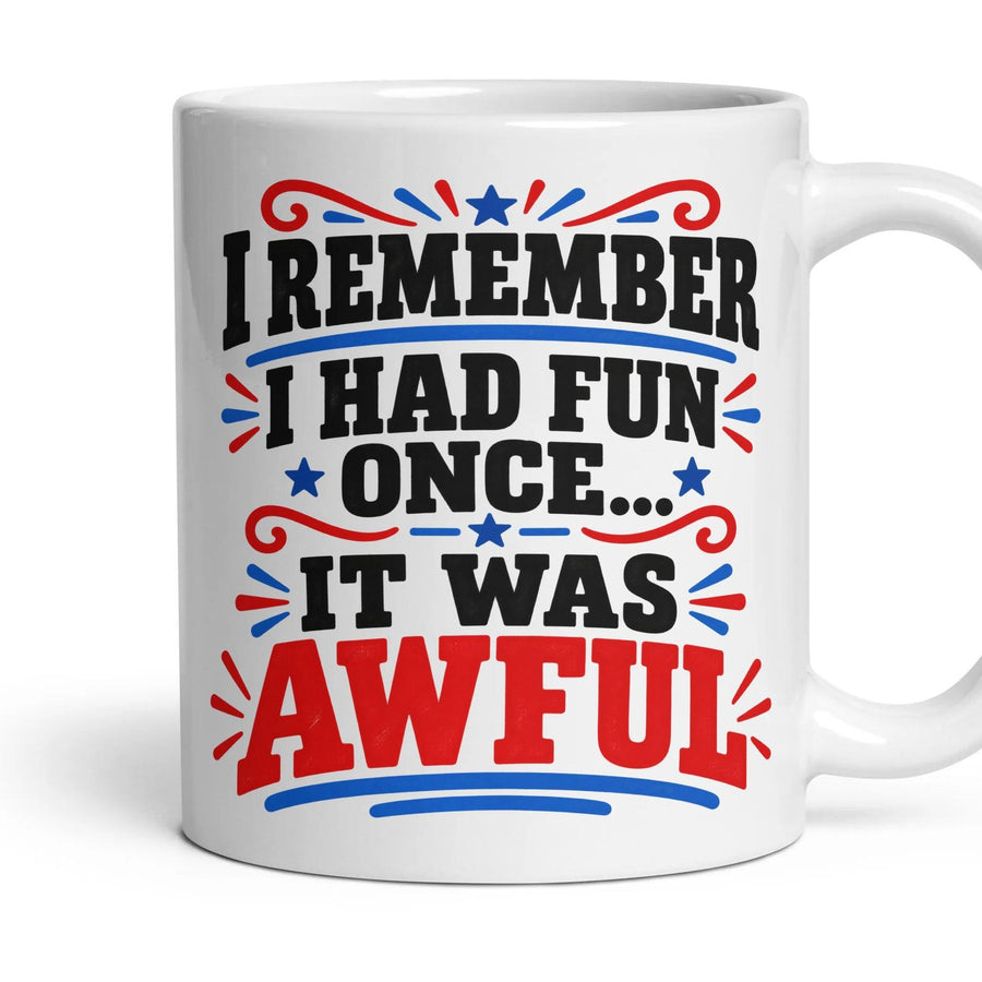 I REMEMBER I HAD FUN ONCE... IT WAS AWFUL mug, 11oz white ceramic, handle right