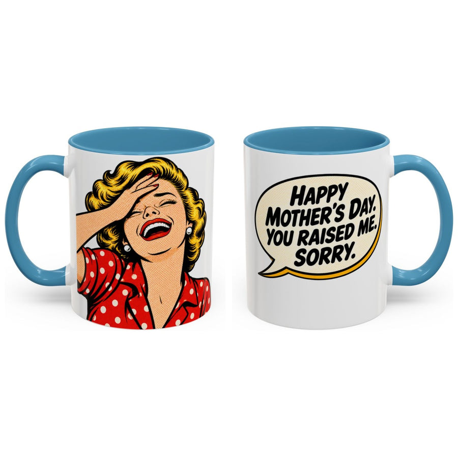 Happy Mother's Day. You raised me. Sorry. mug, 11oz white ceramic, light blue handle and interior, handle right