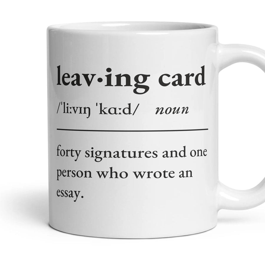 Leaving card, noun: forty signatures and one person who wrote an essay. mug, 11oz white ceramic, handle right