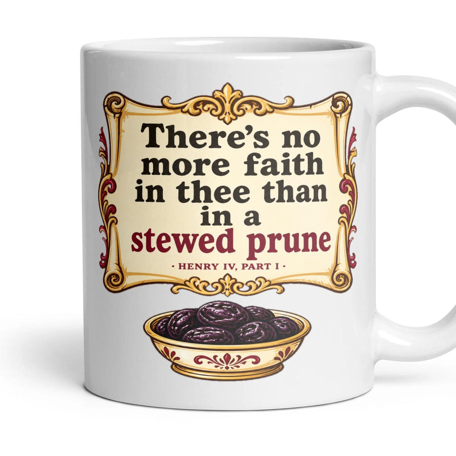 There's no more faith in thee than in a stewed prune mug, 11oz white ceramic, handle right