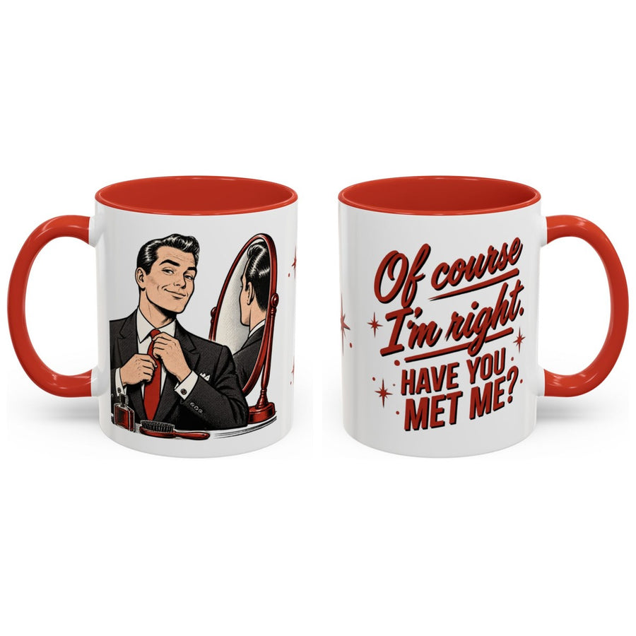 Of course I'm right. Have you met me? mug, 11oz white ceramic, red handle and interior, handle right