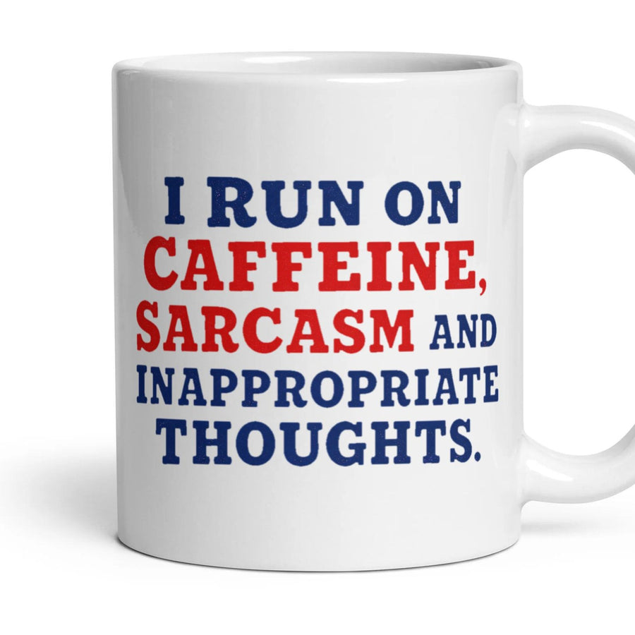I RUN ON CAFFEINE, SARCASM AND INAPPROPRIATE THOUGHTS. mug, 11oz white ceramic, handle right