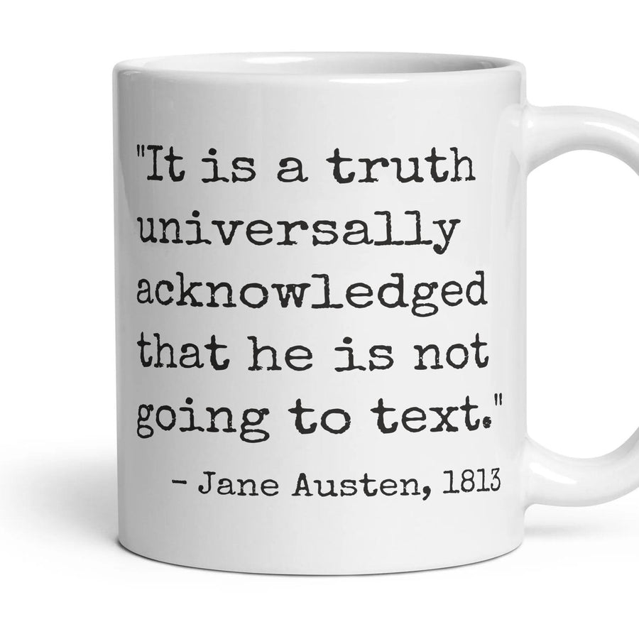 It is a truth universally acknowledged that he is not going to text. mug, 11oz white ceramic, handle right