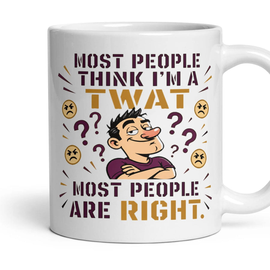 MOST PEOPLE THINK I'M A TWAT MOST PEOPLE ARE RIGHT. mug, 11oz white ceramic, handle right