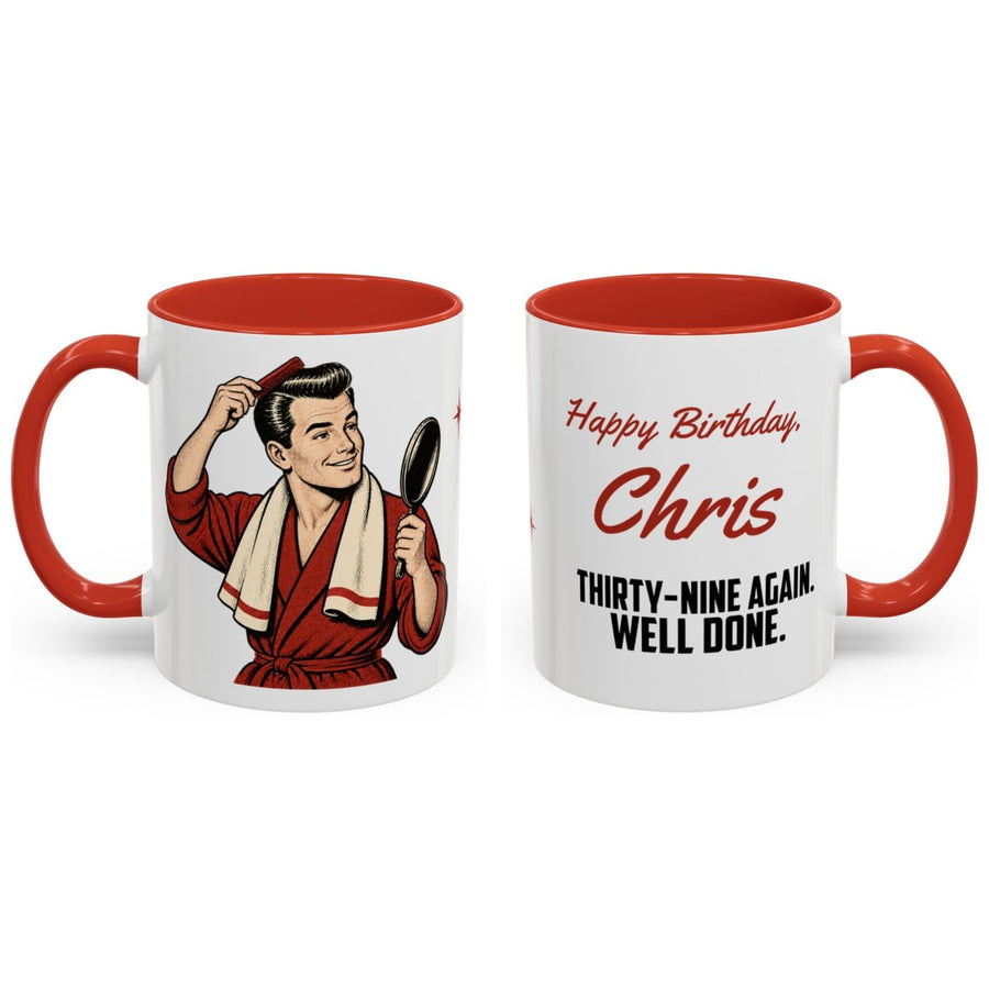 Happy Birthday, [Name]. Thirty-nine again. well done. mug, 11oz white ceramic, red handle and interior, handle right