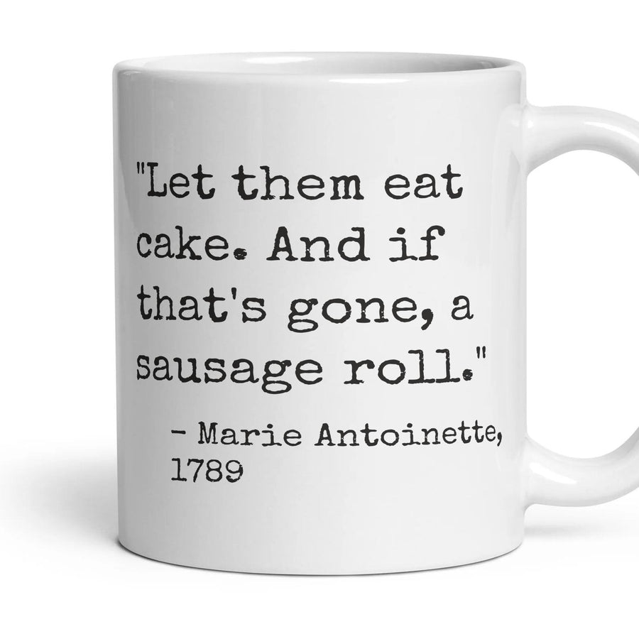 Let them eat cake. And if that's gone, a sausage roll. mug, 11oz white ceramic, handle right