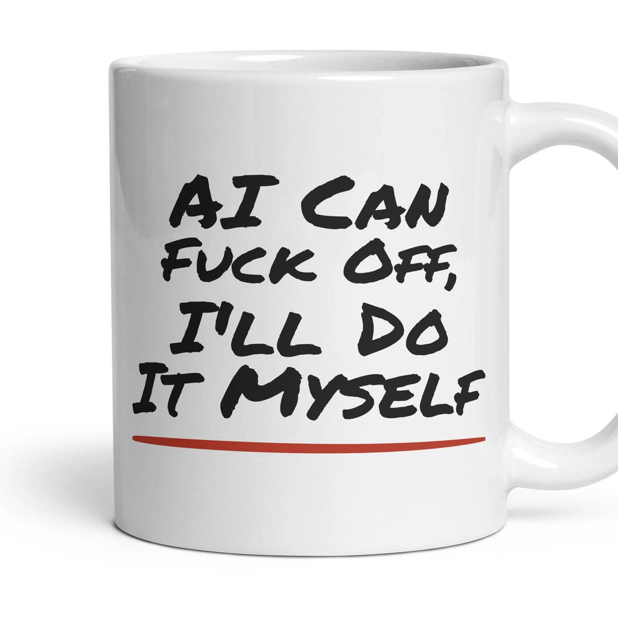 AI Can Fuck Off, I'll Do It Myself mug, 11oz white ceramic, handle right