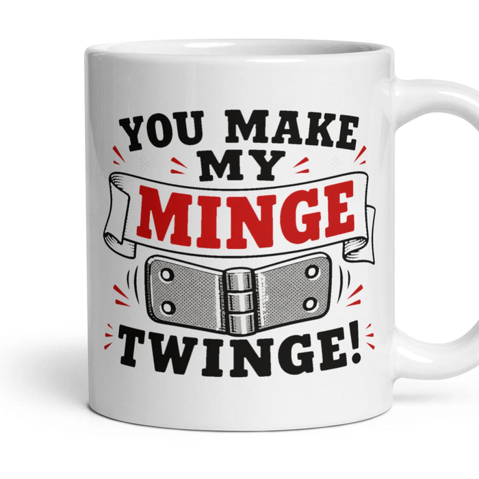 YOU MAKE MY MINGE TWINGE! mug, 11oz white ceramic, handle right