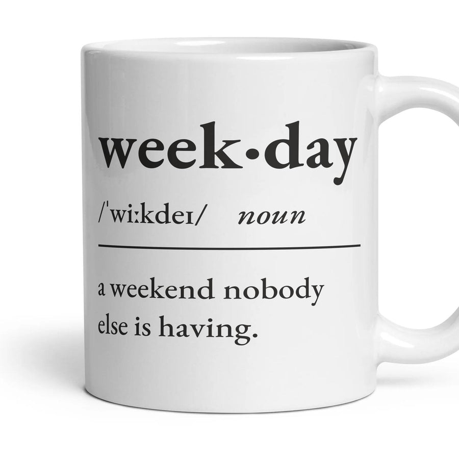 Weekday, noun: a weekend nobody else is having. mug, 11oz white ceramic, handle right