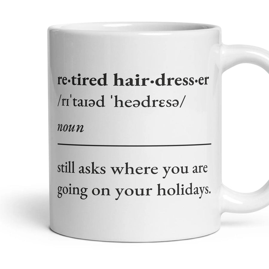 Retired hairdresser, noun: still asks where you are going on your holidays. mug, 11oz white ceramic, handle right