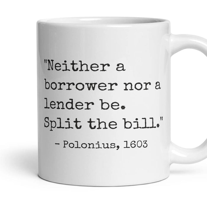 Neither a borrower nor a lender be. Split the bill. mug, 11oz white ceramic, handle right