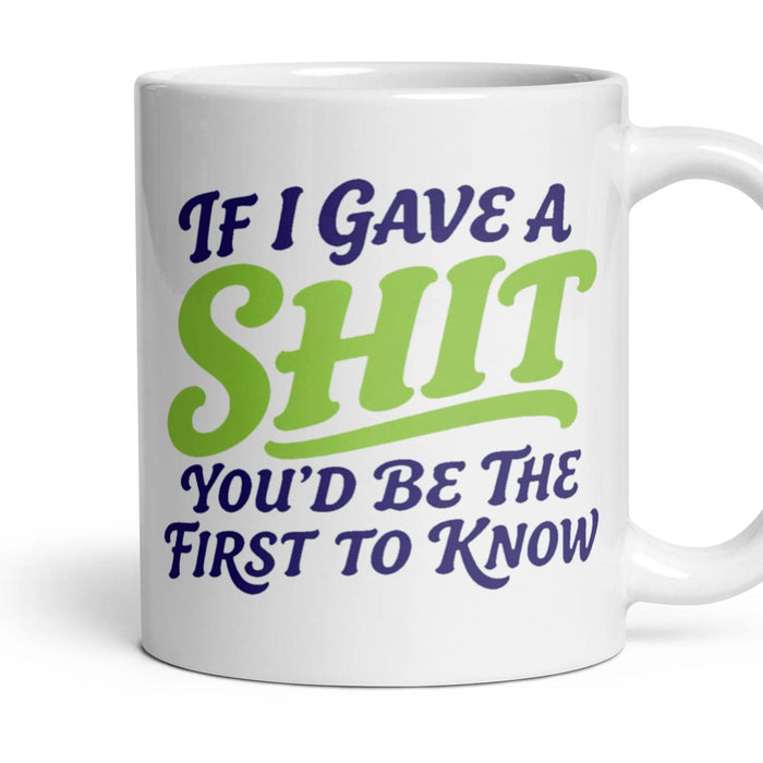 IF I GAVE A SHIT YOU'D BE THE FIRST TO KNOW mug, 11oz white ceramic, handle right