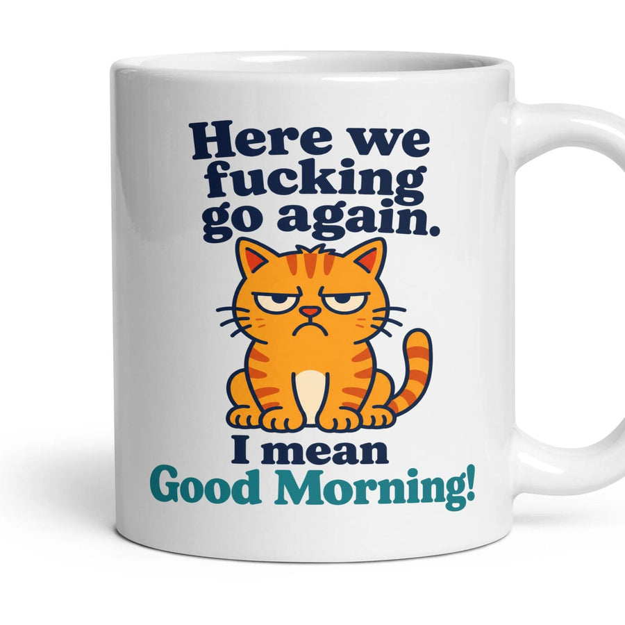 Here we fucking go again. I mean Good Morning! mug, 11oz white ceramic, handle right